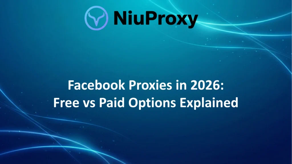 NiuProxy guide comparing free Facebook proxies and paid Facebook proxies